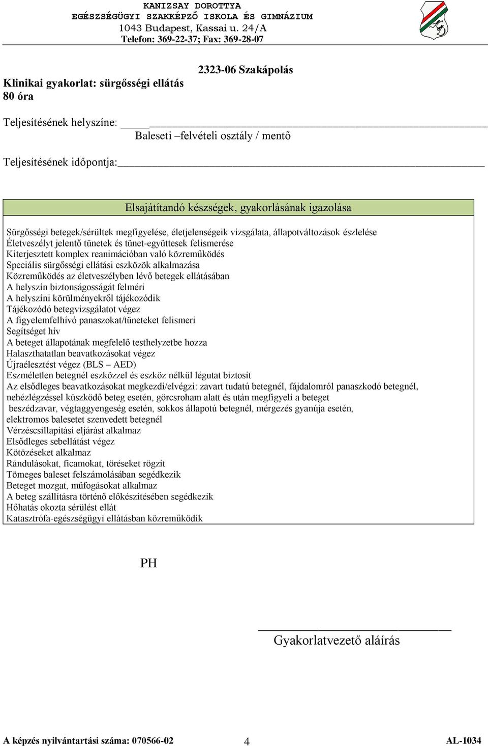 lévő betegek ellátásában A helyszín biztonságosságát felméri A helyszíni körülményekről tájékozódik Tájékozódó betegvizsgálatot végez A figyelemfelhívó panaszokat/tüneteket felismeri Segítséget hív A