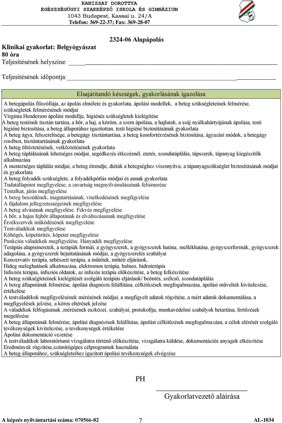 testi higiéné biztosítása, a beteg állapotához igazítottan, testi higiéné biztosításának gyakorlata A beteg ágya, felszereltsége, a betegágy tisztántartása, a beteg komfortérzésének biztosítása,