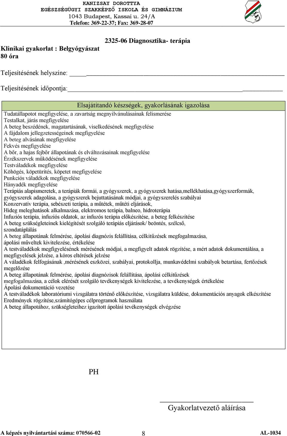 megfigyelése Érzékszervek működésének megfigyelése Testváladékok megfigyelése Köhögés, köpetürítés, köpetet megfigyelése Punkciós váladékok megfigyelése Hányadék megfigyelése Terápiás alapismeretek,