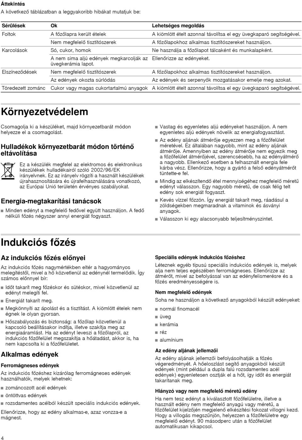 A nem sima aljú edények megkarcolják az Ellenőrizze az edényeket. üvegkerámia lapot. Elszíneződések Nem megfelelő tisztítószerek A főzőlapokhoz alkalmas tisztítószereket használjon.