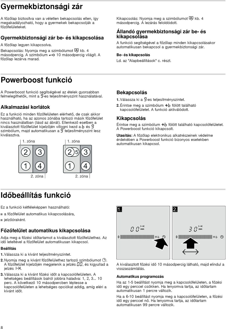 Kikapcsolás: Nyomja meg a szimbólumot # kb. 4 másodpercig. A lezárás feloldódott.