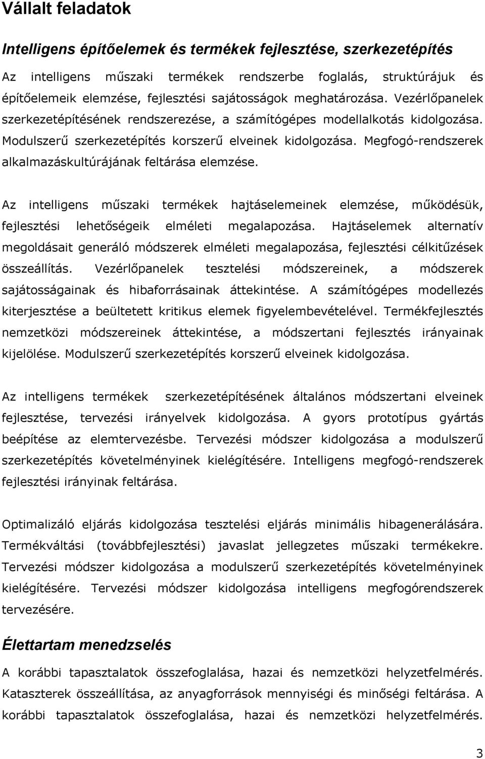 Megfogó-rendszerek alkalmazáskultúrájának feltárása elemzése. Az intelligens műszaki termékek hajtáselemeinek elemzése, működésük, fejlesztési lehetőségeik elméleti megalapozása.