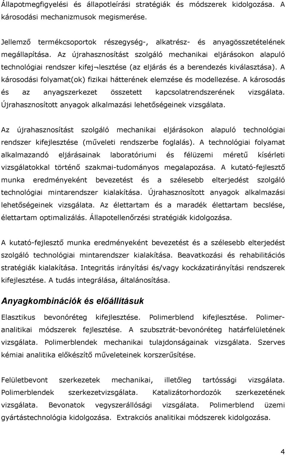 Az újrahasznosítást szolgáló mechanikai eljárásokon alapuló technológiai rendszer kifej lesztése (az eljárás és a berendezés kiválasztása).