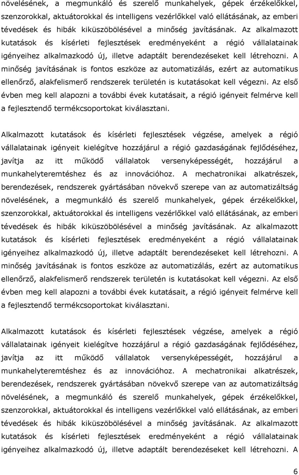 A minőség javításának is fontos eszköze az automatizálás, ezért az automatikus ellenőrző, alakfelismerő rendszerek területén is kutatásokat kell végezni.