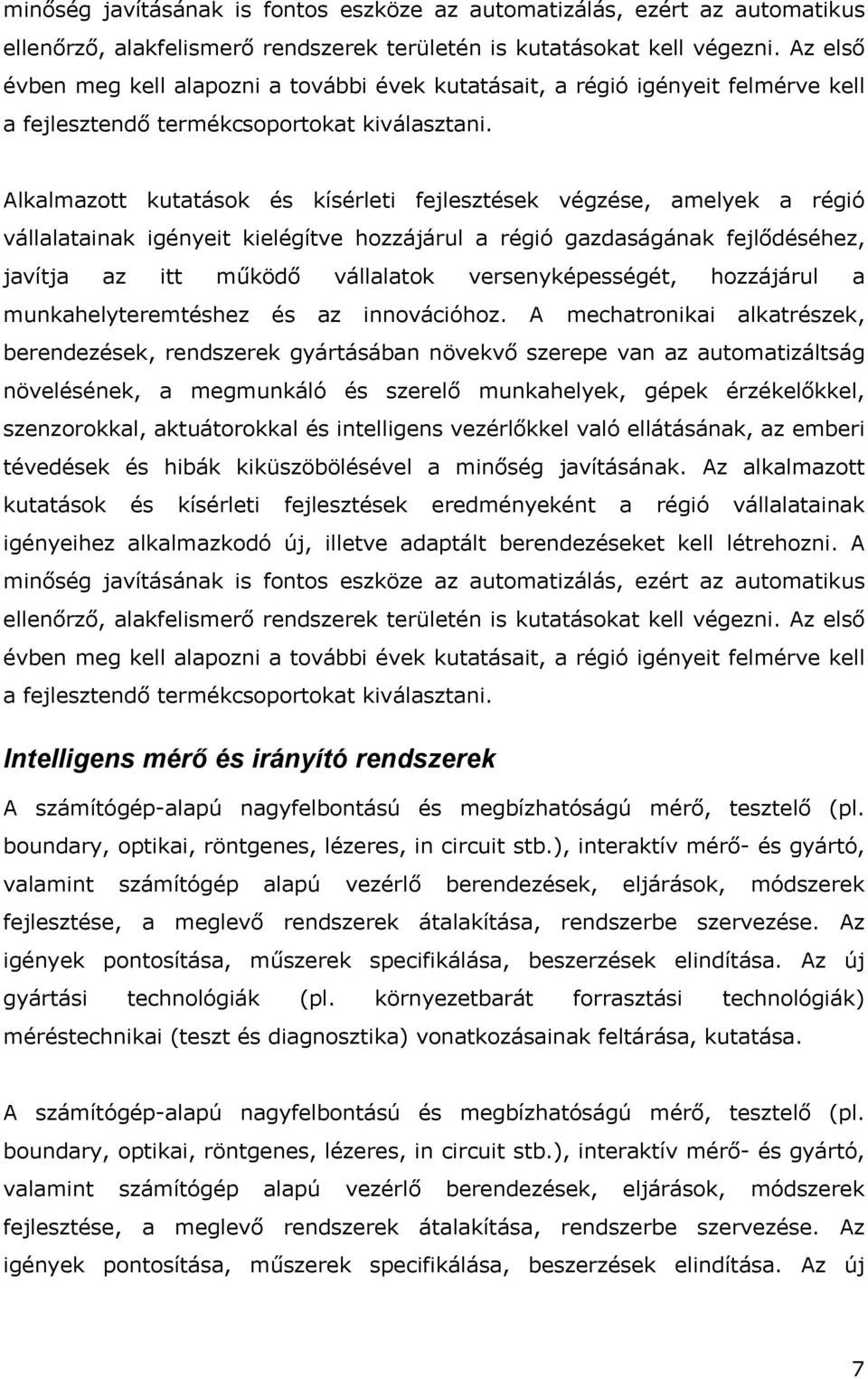 Alkalmazott kutatások és kísérleti fejlesztések végzése, amelyek a régió vállalatainak igényeit kielégítve hozzájárul a régió gazdaságának fejlődéséhez, javítja az itt működő vállalatok