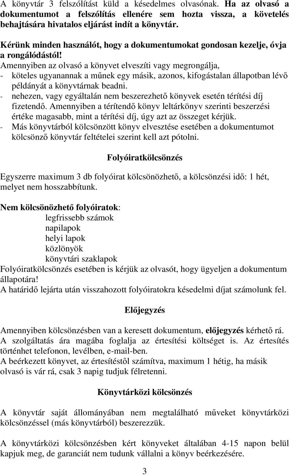 Amennyiben az olvasó a könyvet elveszíti vagy megrongálja, - köteles ugyanannak a mőnek egy másik, azonos, kifogástalan állapotban lévı példányát a könyvtárnak beadni.