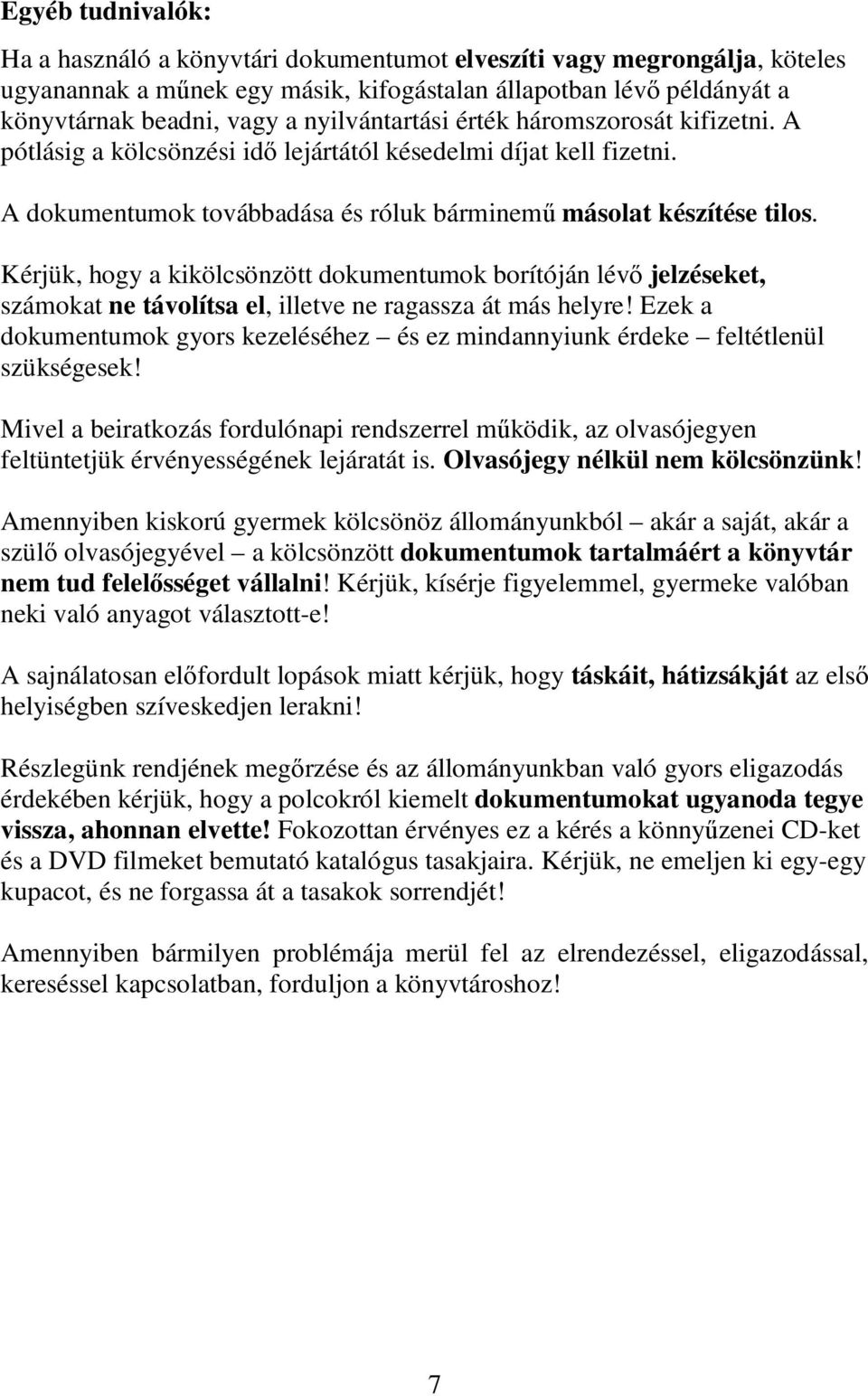 Kérjük, hogy a kikölcsönzött dokumentumok borítóján lévı jelzéseket, számokat ne távolítsa el, illetve ne ragassza át más helyre!