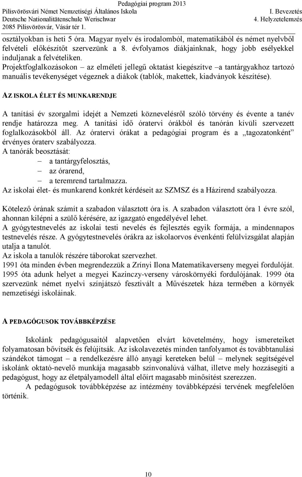 Projektfoglalkozásokon az elméleti jellegű oktatást kiegészítve a tantárgyakhoz tartozó manuális tevékenységet végeznek a diákok (tablók, makettek, kiadványok készítése).