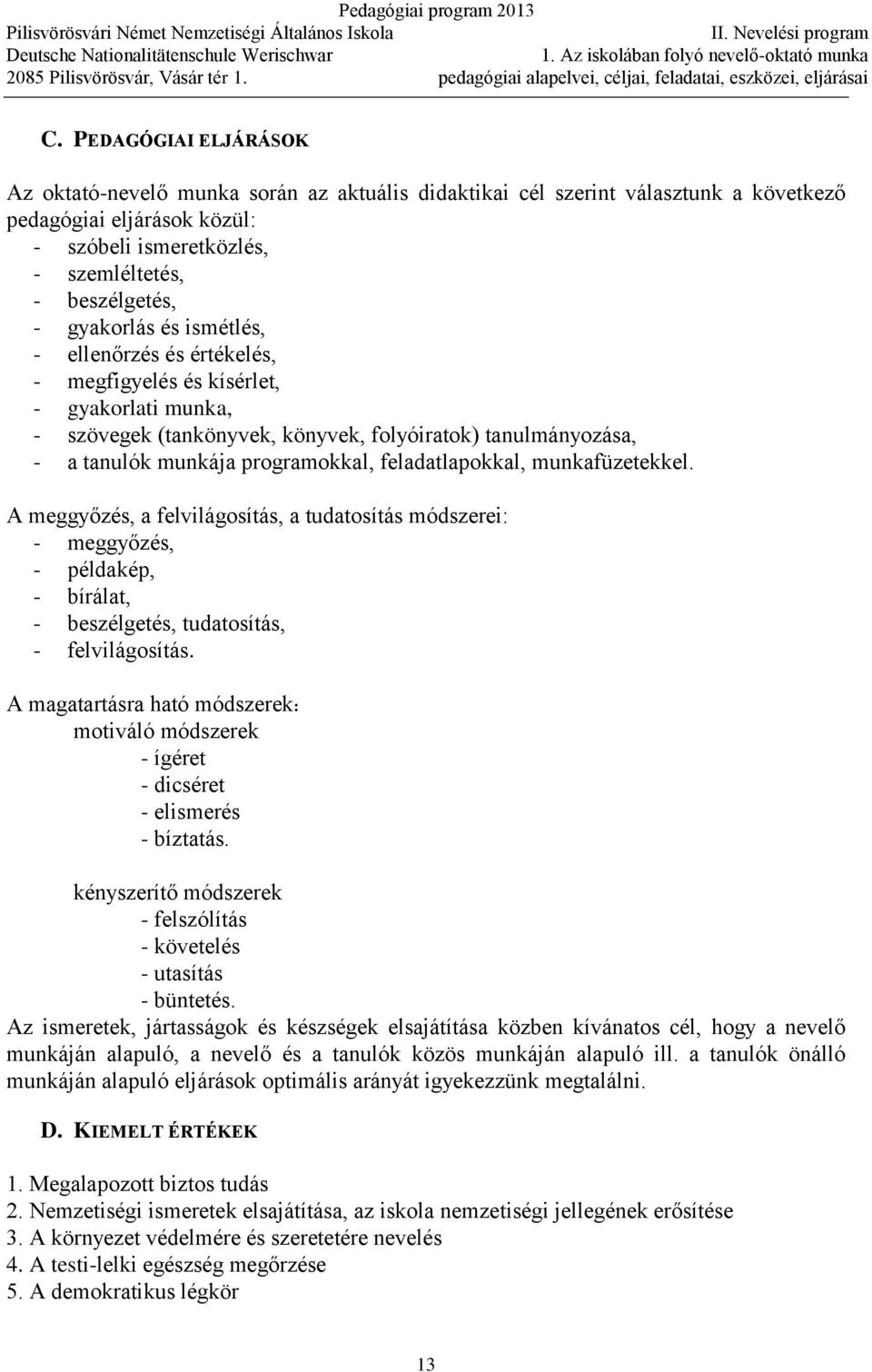 gyakorlás és ismétlés, - ellenőrzés és értékelés, - megfigyelés és kísérlet, - gyakorlati munka, - szövegek (tankönyvek, könyvek, folyóiratok) tanulmányozása, - a tanulók munkája programokkal,