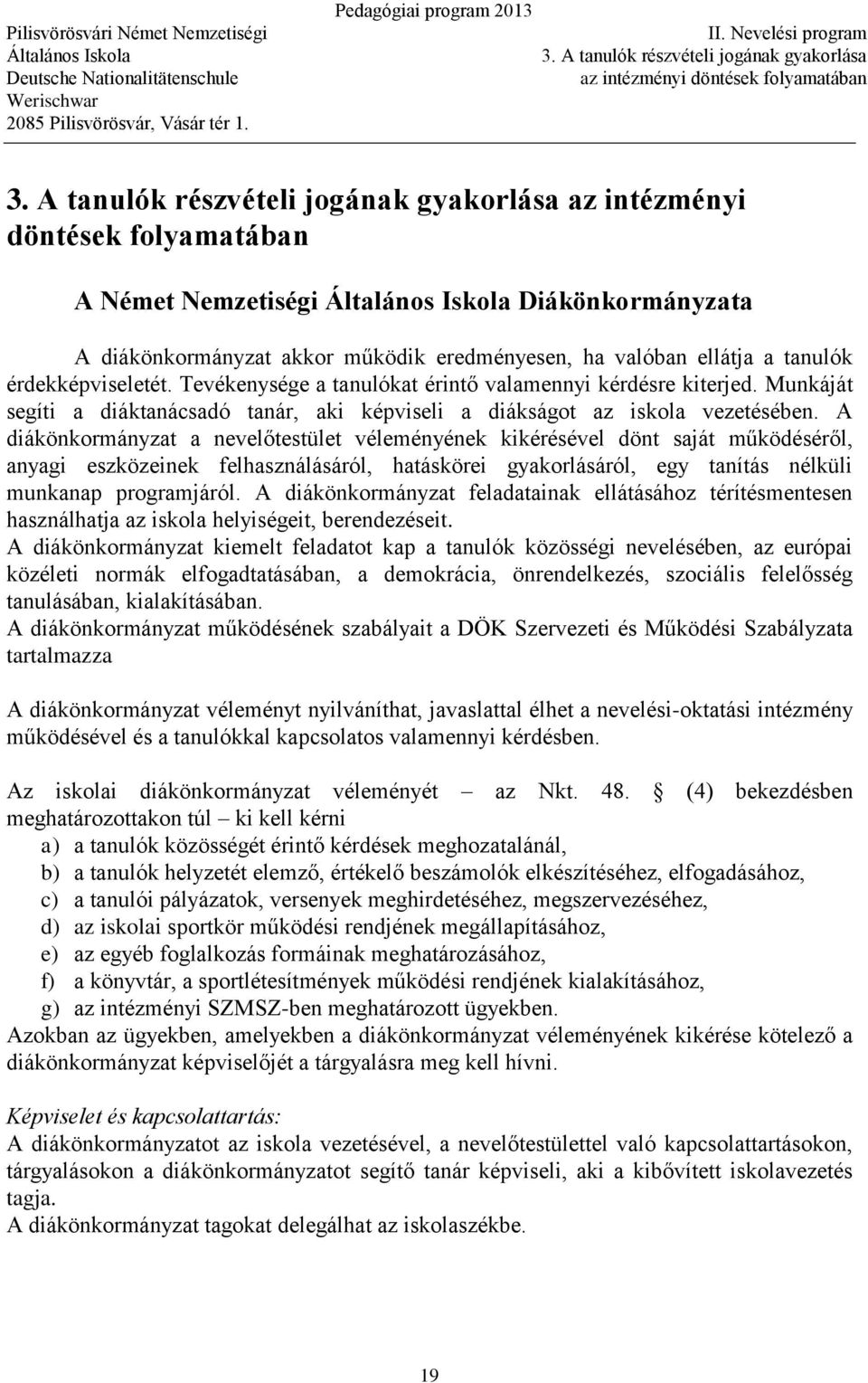 érdekképviseletét. Tevékenysége a tanulókat érintő valamennyi kérdésre kiterjed. Munkáját segíti a diáktanácsadó tanár, aki képviseli a diákságot az iskola vezetésében.