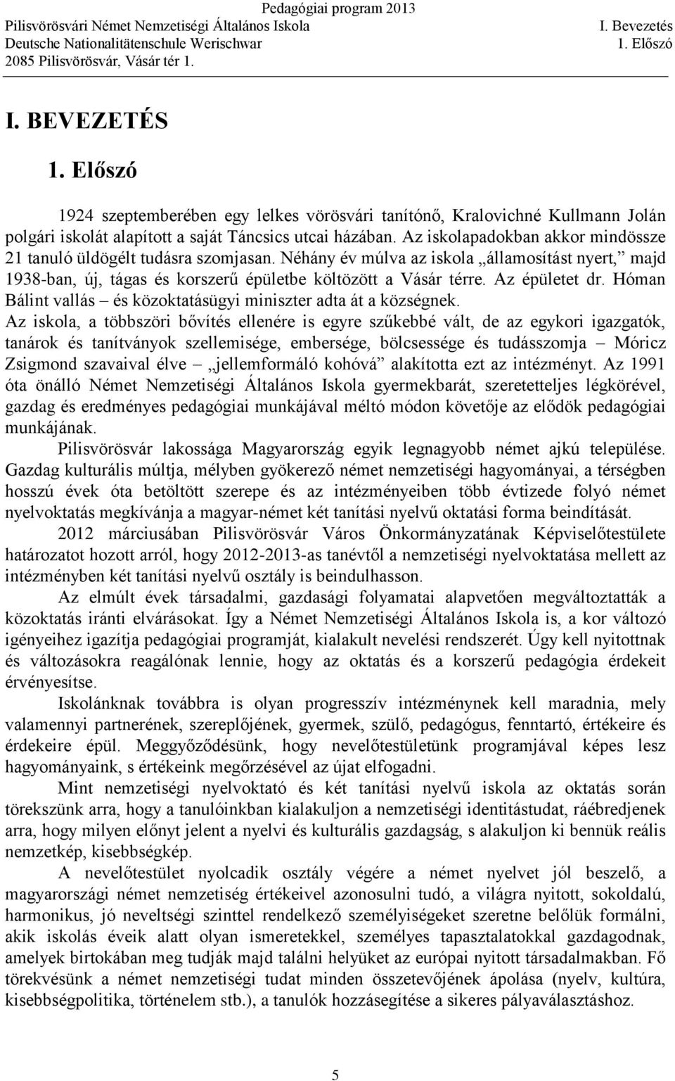 Az iskolapadokban akkor mindössze 21 tanuló üldögélt tudásra szomjasan. Néhány év múlva az iskola államosítást nyert, majd 1938-ban, új, tágas és korszerű épületbe költözött a Vásár térre.