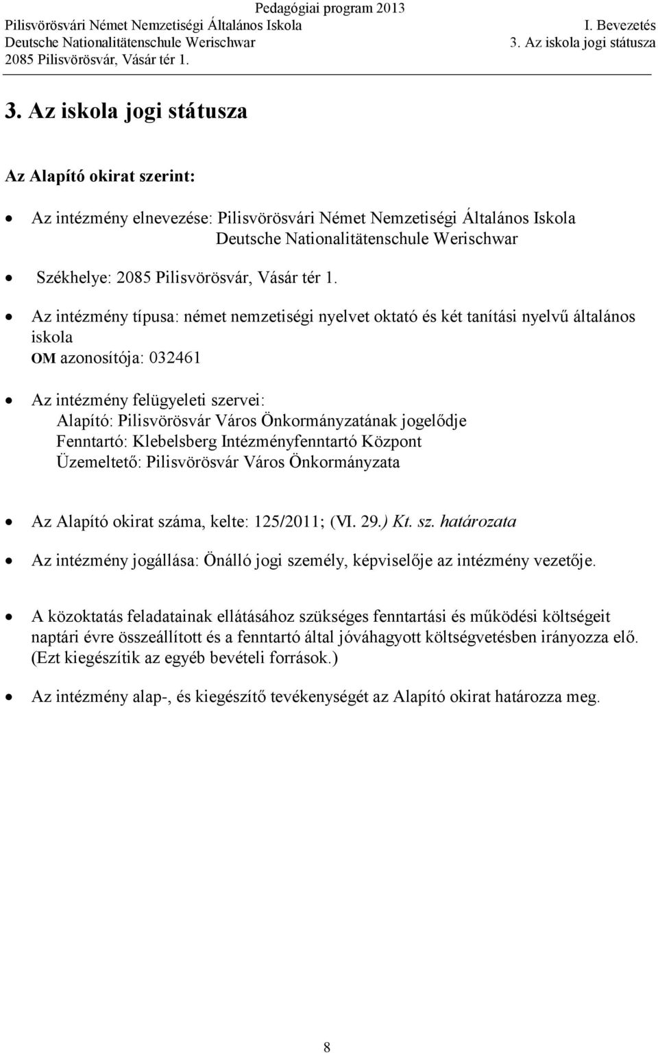 oktató és két tanítási nyelvű általános iskola OM azonosítója: 032461 Az intézmény felügyeleti szervei: Alapító: Pilisvörösvár Város Önkormányzatának jogelődje Fenntartó: Klebelsberg