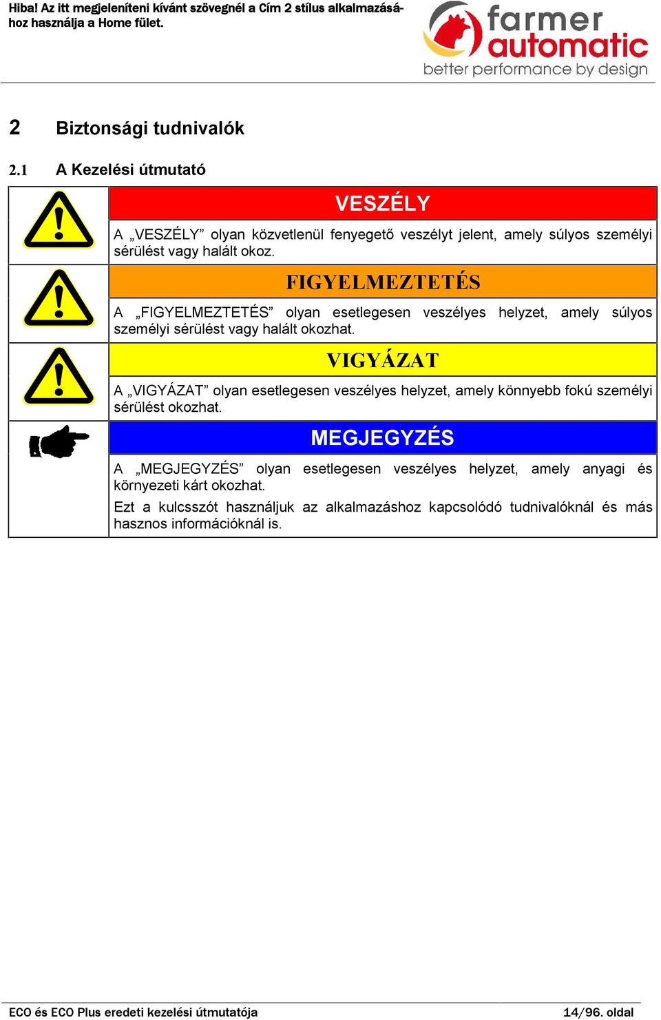 FIGYELMEZTETÉS A FIGYELMEZTETÉS olyn esetlegesen veszélyes helyzet, mely súlyos személyi sérülést vgy hlált okozht.