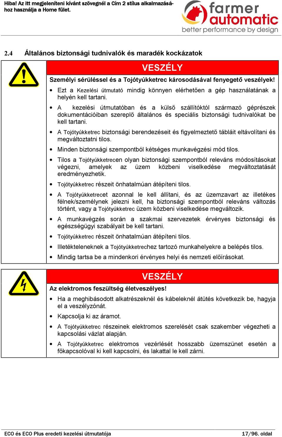 A kezelési útmuttón és külső szállítóktól szármzó géprészek dokumentációin szereplő áltlános és speciális iztonsági tudnivlókt e kell trtni.