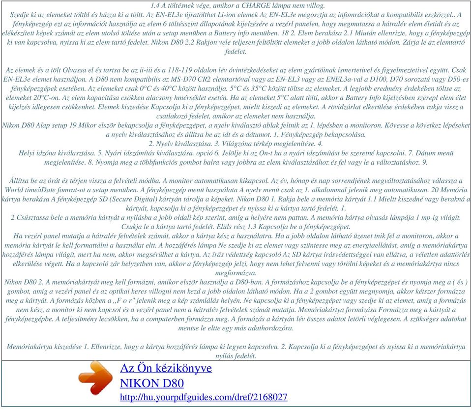 . A fényképezgép ezt az információt használja az elem 6 töltésszint állapotának kijelzésére a vezérl panelen, hogy megmutassa a hátralév elem életidt és az elékészített képek számát az elem utolsó