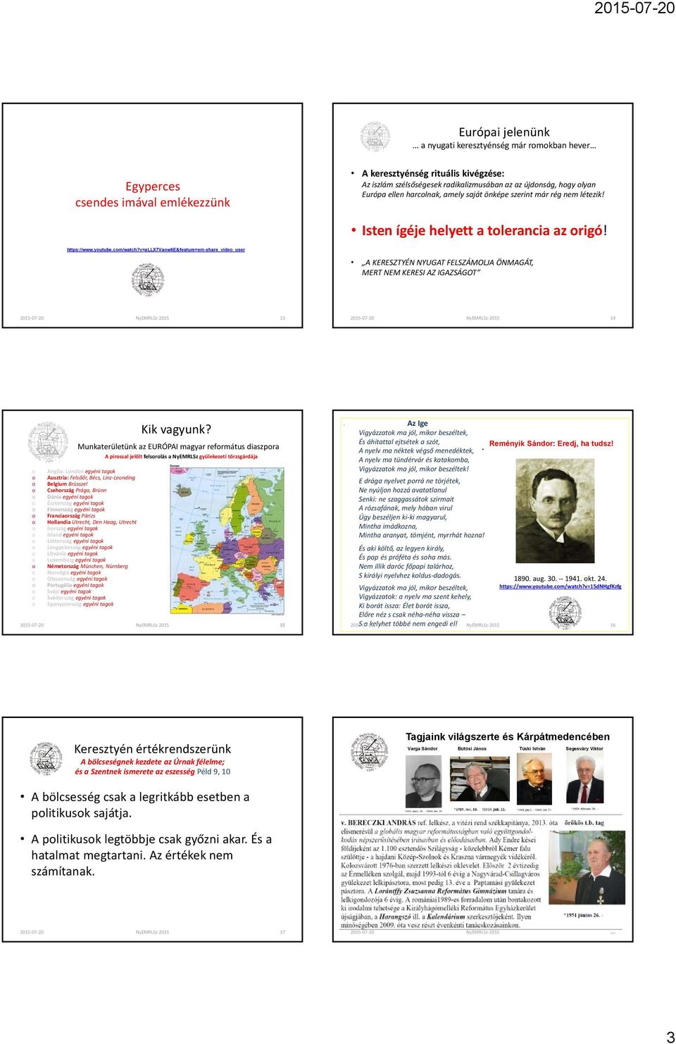 v=allxvaw6e&feature=emshare_vide_user A KERESZTYÉN NYUGAT FELSZÁMOLJA ÖNMAGÁT, MERT NEM KERESI AZ IGAZSÁGOT 2015 0 20 NyEMRLSz 2015 13 2015 0 20 NyEMRLSz 2015 14 Munkaterületünk az EURÓPAI magyar