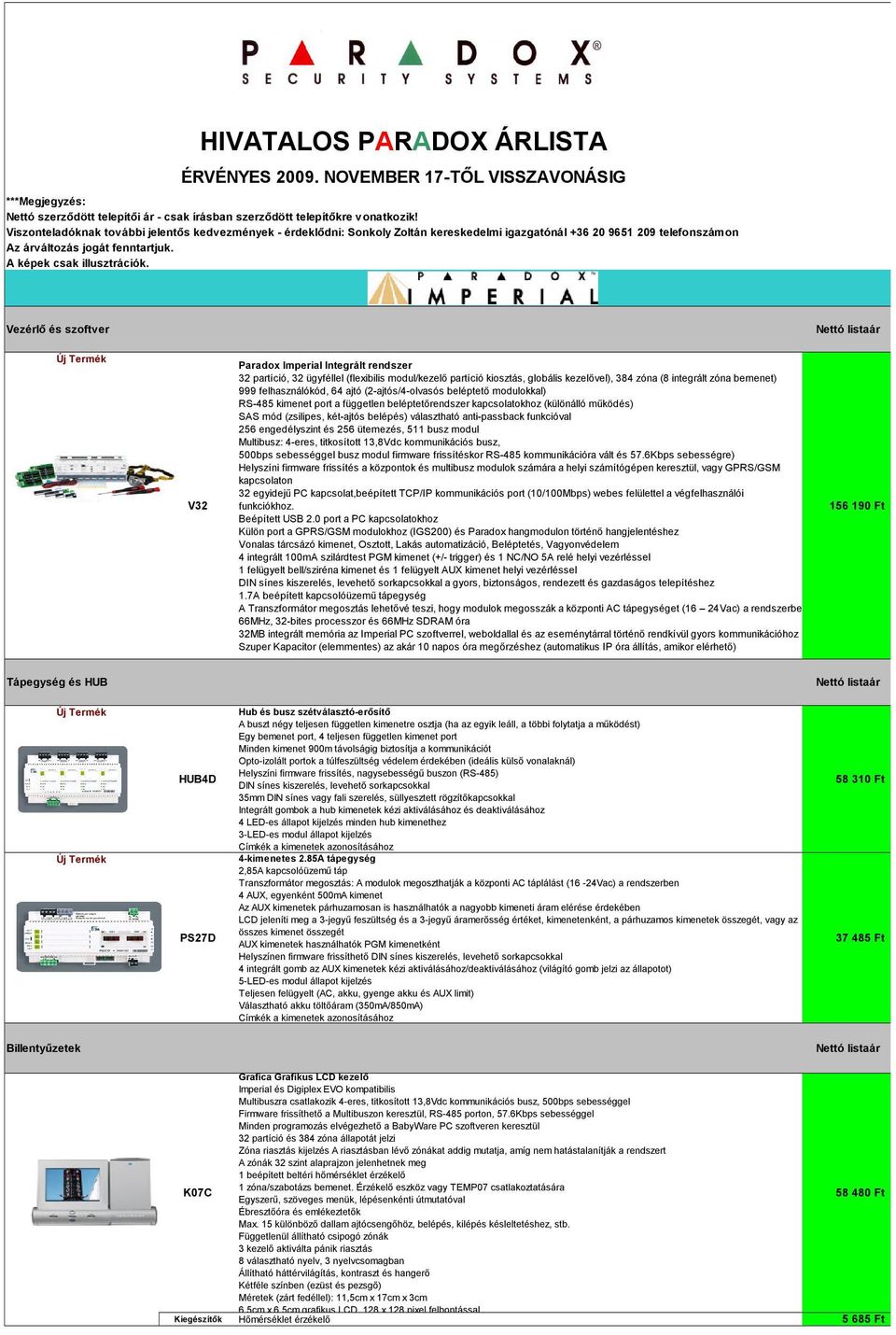 Vezérlő és szoftver Nettó listaár V32 Paradox Imperial Integrált rendszer 32 partíció, 32 ügyféllel (flexibilis modul/kezelő partíció kiosztás, globális kezelővel), 384 zóna (8 integrált zóna