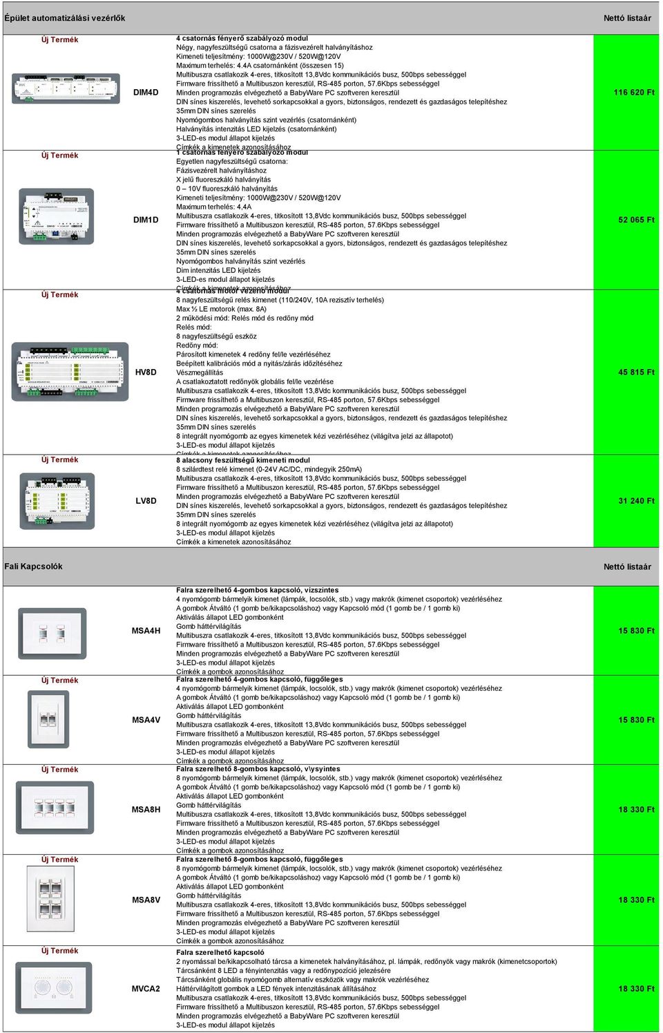 4A csatornánként (összesen 15) Multibuszra csatlakozik 4-eres, titkosított 13,8Vdc kommunikációs busz, 500bps sebességgel Firmware frissíthető a Multibuszon keresztül, RS-485 porton, 57.