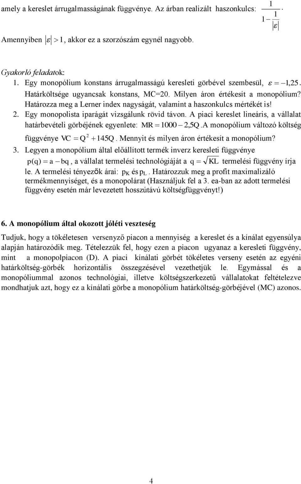 Határozza meg a Lerner index nagyságát, valamint a haszonkulcs mértékét is! 2. Egy monopolista iparágát vizsgálunk rövid távon.