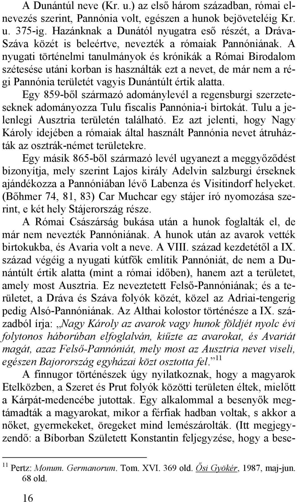 A nyugati történelmi tanulmányok és krónikák a Római Birodalom szétesése utáni korban is használták ezt a nevet, de már nem a régi Pannónia területét vagyis Dunántúlt értik alatta.