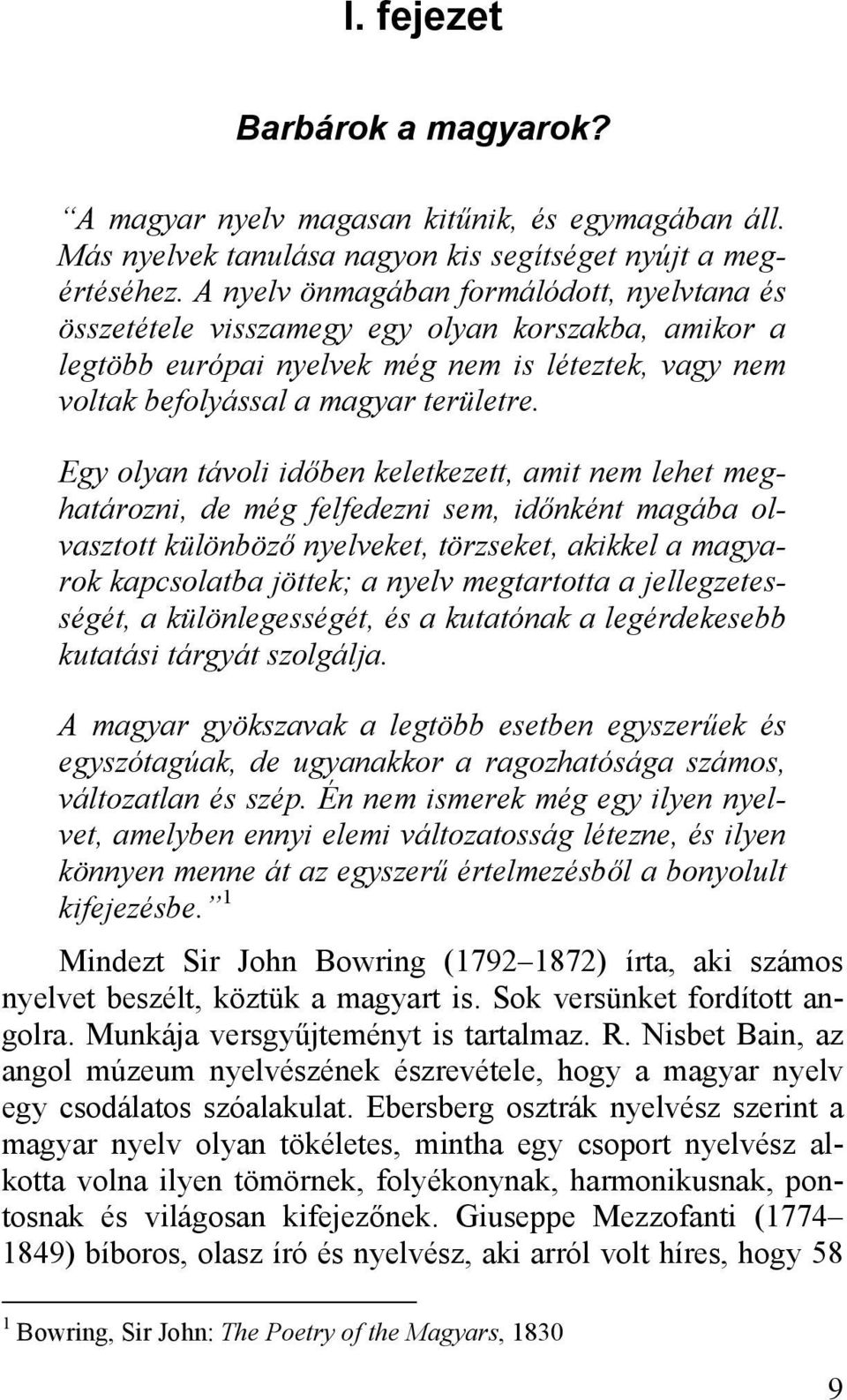 Egy olyan távoli időben keletkezett, amit nem lehet meghatározni, de még felfedezni sem, időnként magába olvasztott különböző nyelveket, törzseket, akikkel a magyarok kapcsolatba jöttek; a nyelv