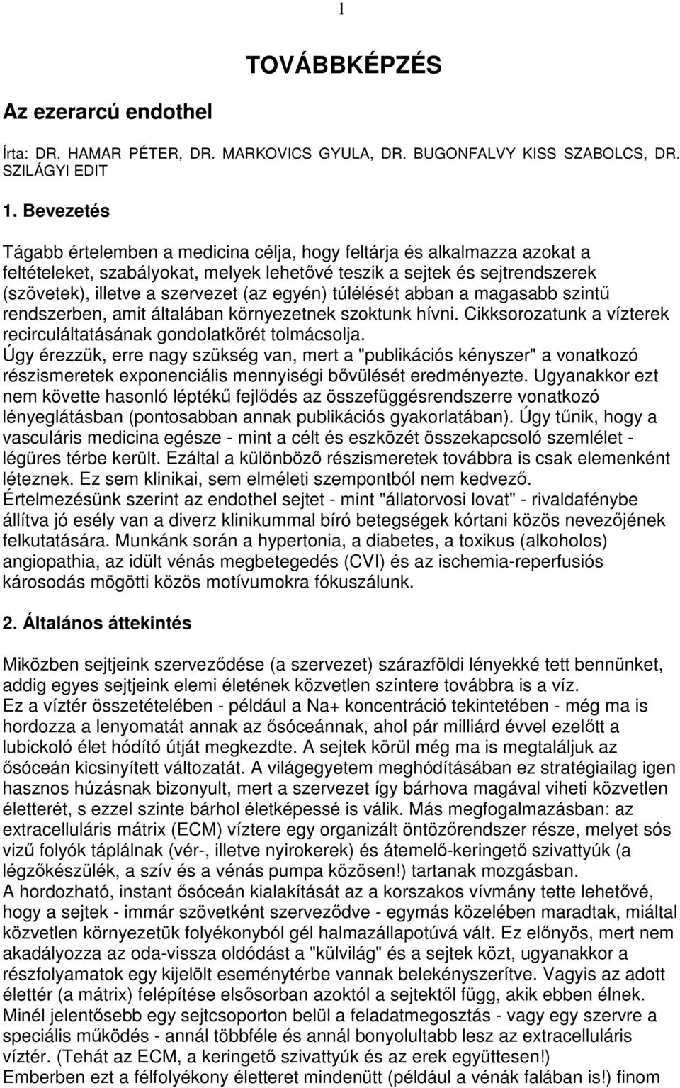 egyén) túlélését abban a magasabb szintő rendszerben, amit általában környezetnek szoktunk hívni. Cikksorozatunk a vízterek recirculáltatásának gondolatkörét tolmácsolja.