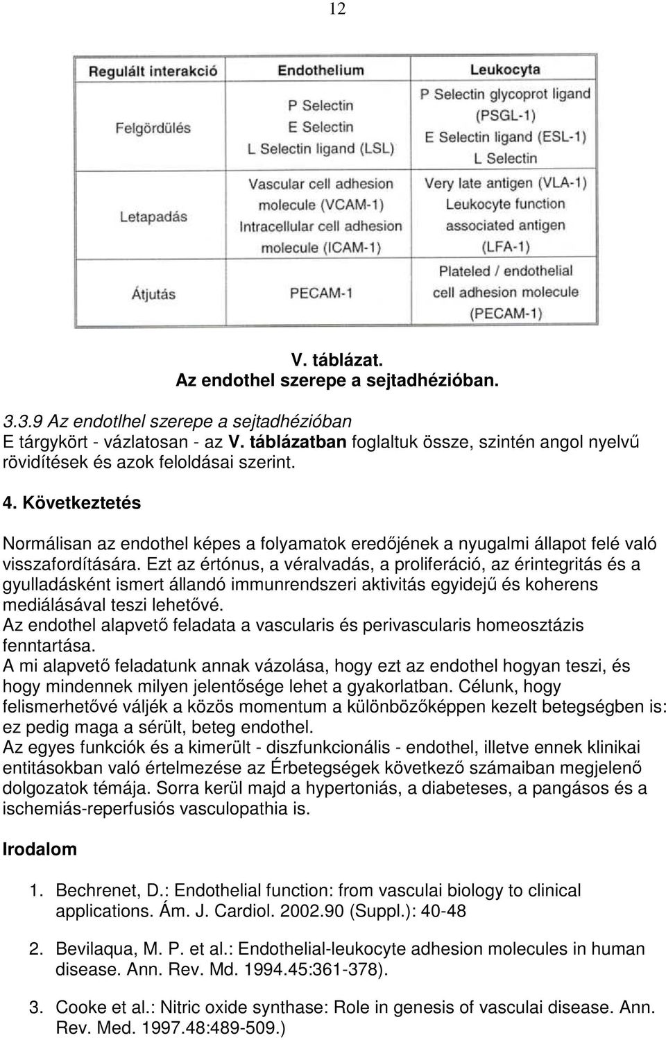 Következtetés Normálisan az endothel képes a folyamatok eredıjének a nyugalmi állapot felé való visszafordítására.