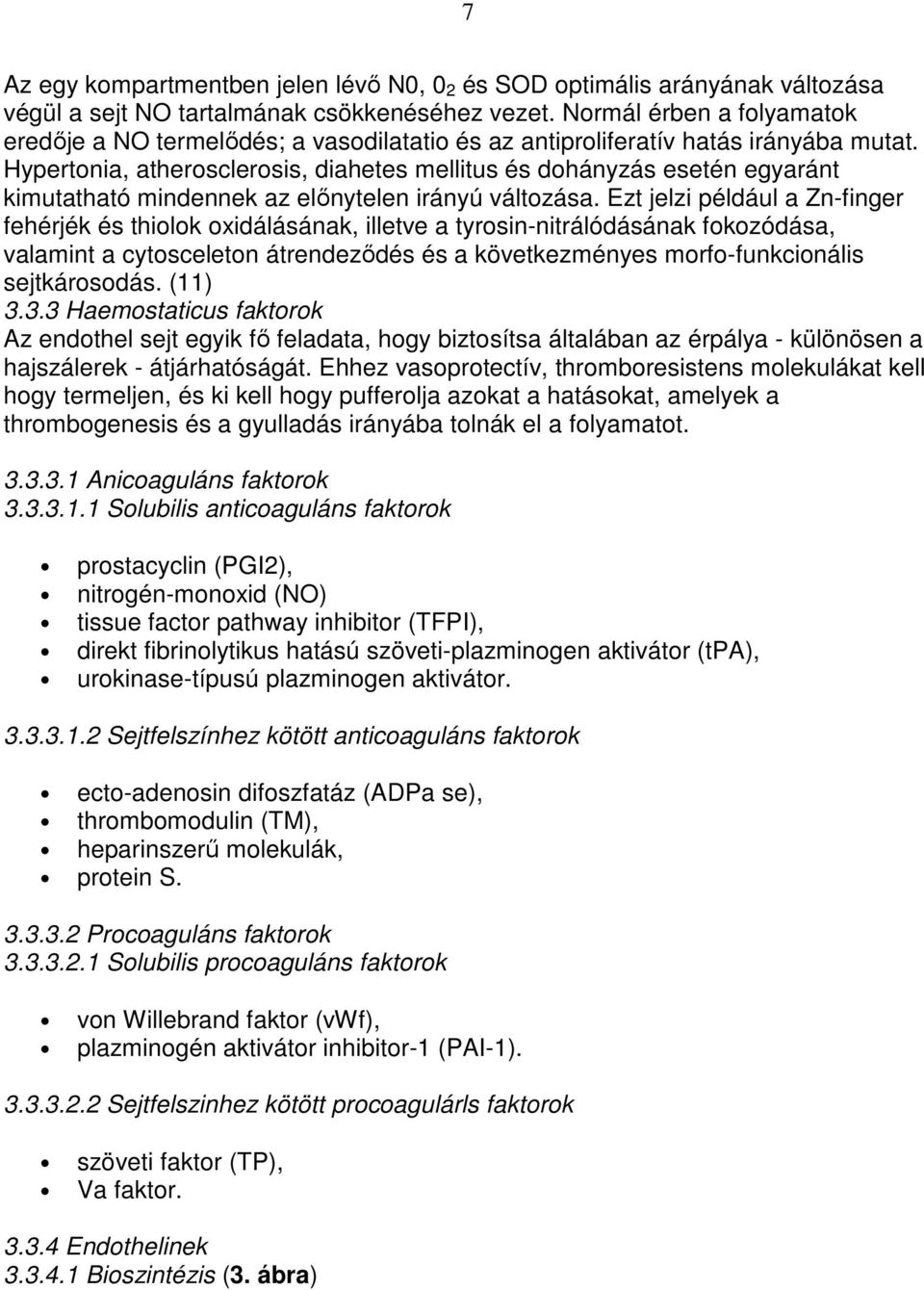 Hypertonia, atherosclerosis, diahetes mellitus és dohányzás esetén egyaránt kimutatható mindennek az elınytelen irányú változása.