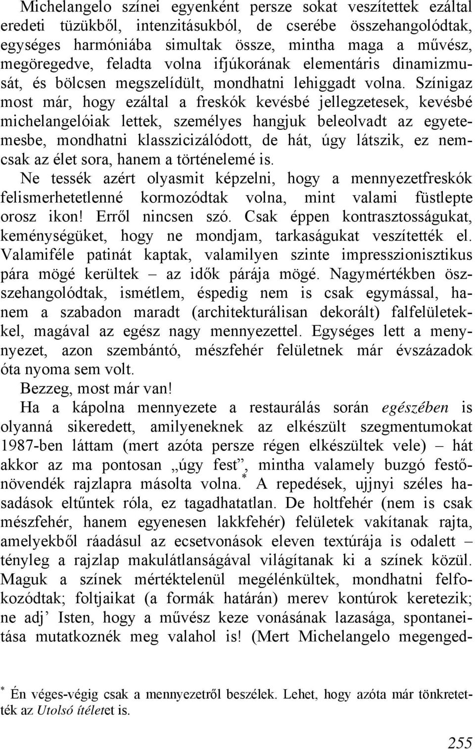 Színigaz most már, hogy ezáltal a freskók kevésbé jellegzetesek, kevésbé michelangelóiak lettek, személyes hangjuk beleolvadt az egyetemesbe, mondhatni klasszicizálódott, de hát, úgy látszik, ez