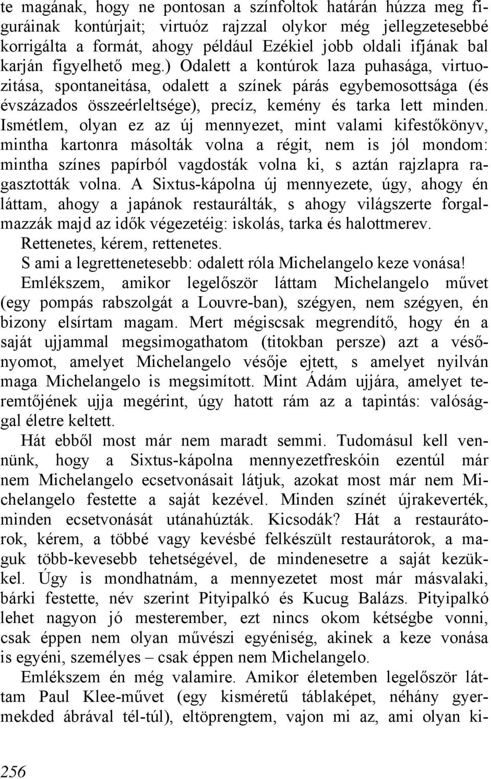 Ismétlem, olyan ez az új mennyezet, mint valami kifestőkönyv, mintha kartonra másolták volna a régit, nem is jól mondom: mintha színes papírból vagdosták volna ki, s aztán rajzlapra ragasztották