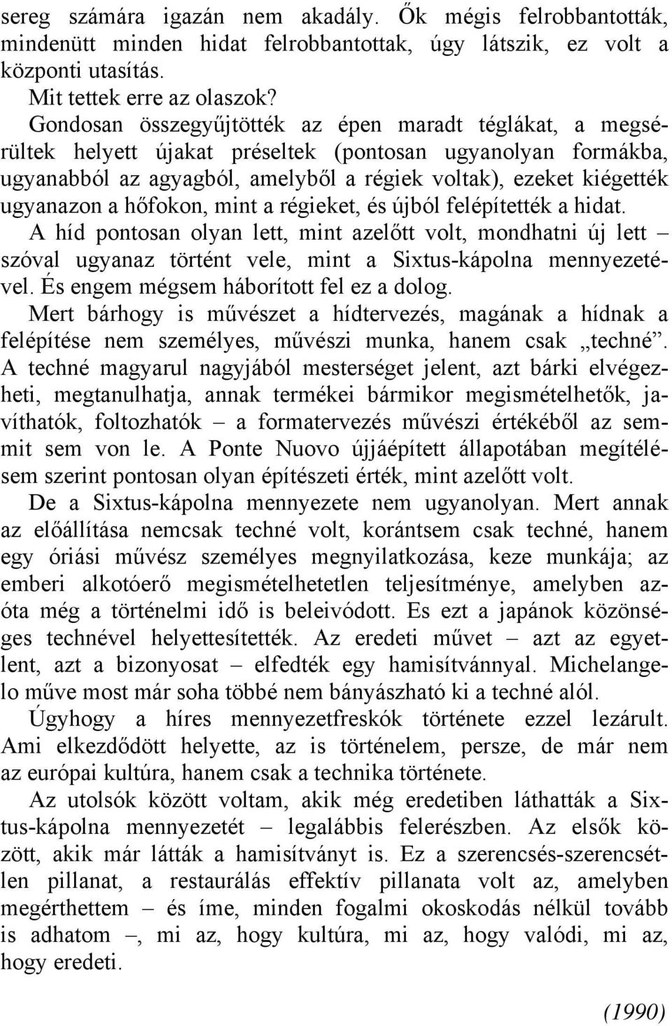 hőfokon, mint a régieket, és újból felépítették a hidat. A híd pontosan olyan lett, mint azelőtt volt, mondhatni új lett szóval ugyanaz történt vele, mint a Sixtus-kápolna mennyezetével.