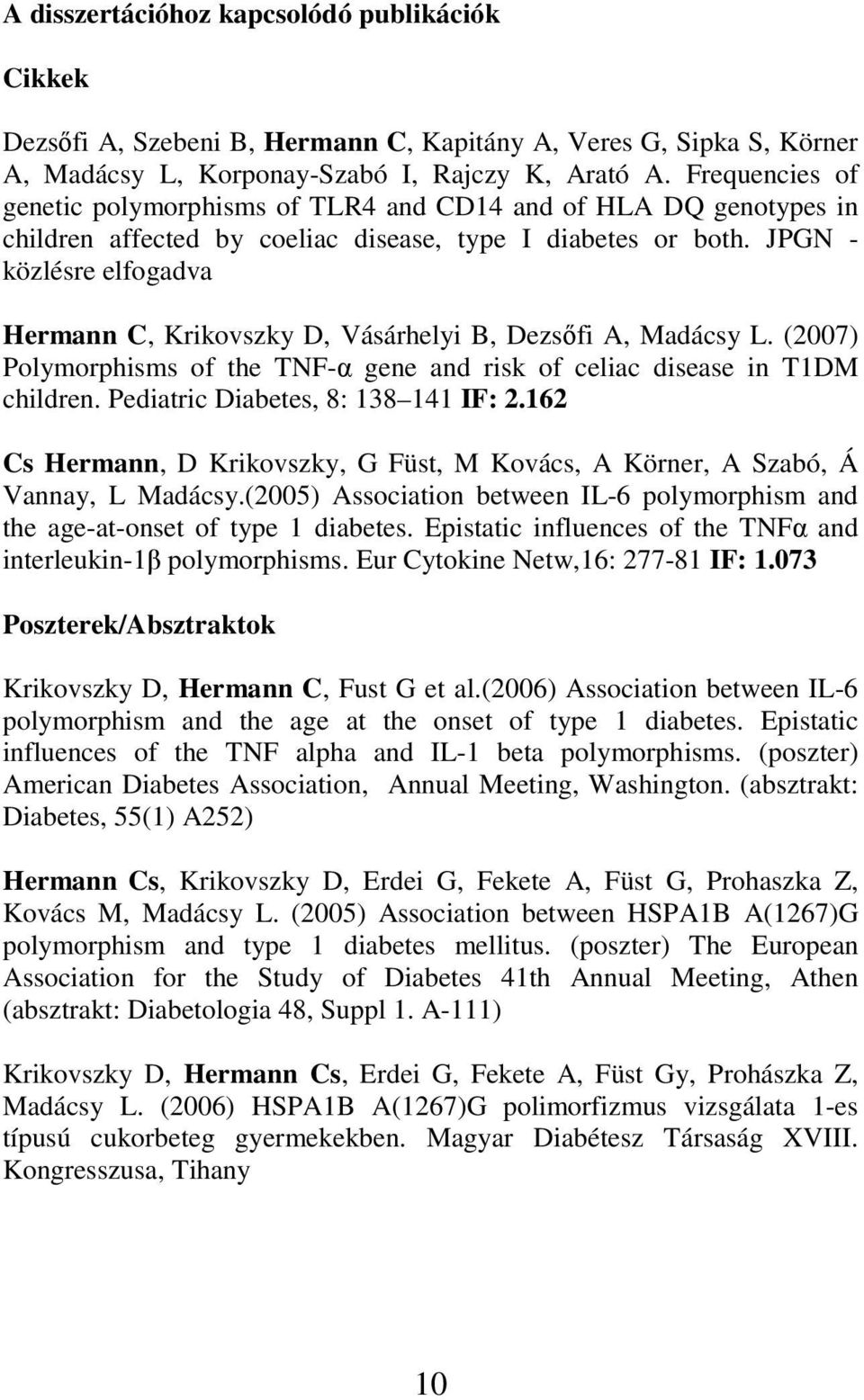 JPGN - közlésre elfogadva Hermann C, Krikovszky D, Vásárhelyi B, Dezsıfi A, Madácsy L. (2007) Polymorphisms of the TNF-α gene and risk of celiac disease in T1DM children.