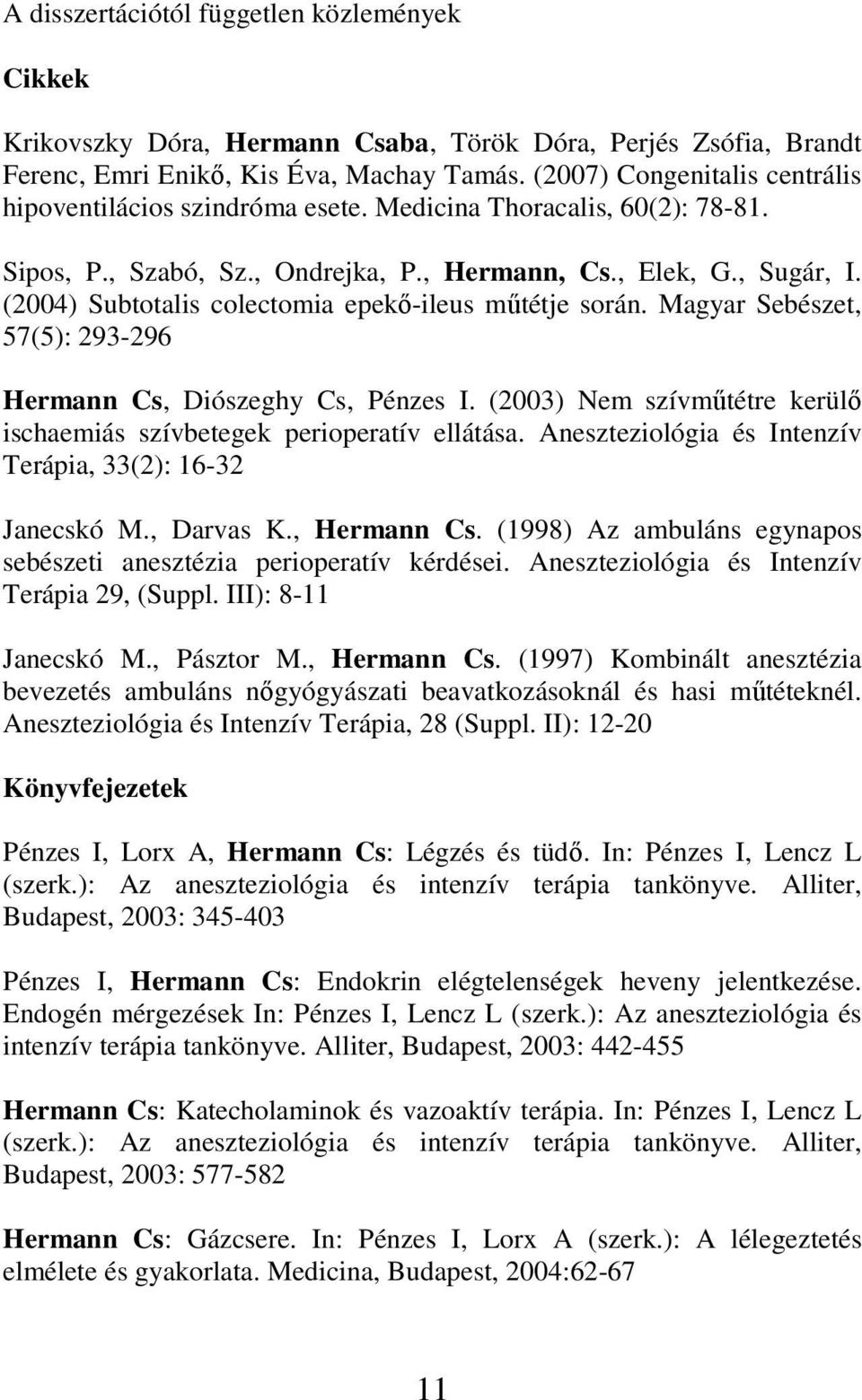 (2004) Subtotalis colectomia epekı-ileus mőtétje során. Magyar Sebészet, 57(5): 293-296 Hermann Cs, Diószeghy Cs, Pénzes I. (2003) Nem szívmőtétre kerülı ischaemiás szívbetegek perioperatív ellátása.