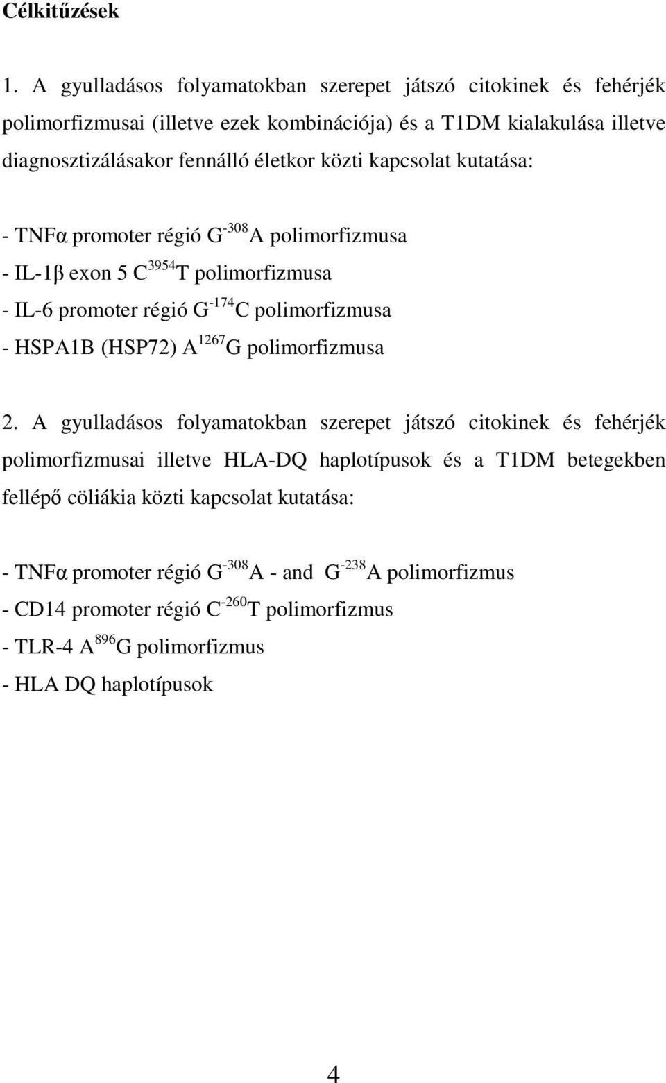 közti kapcsolat kutatása: - TNFα promoter régió G -308 A polimorfizmusa - IL-1β exon 5 C 3954 T polimorfizmusa - IL-6 promoter régió G -174 C polimorfizmusa - HSPA1B (HSP72) A 1267