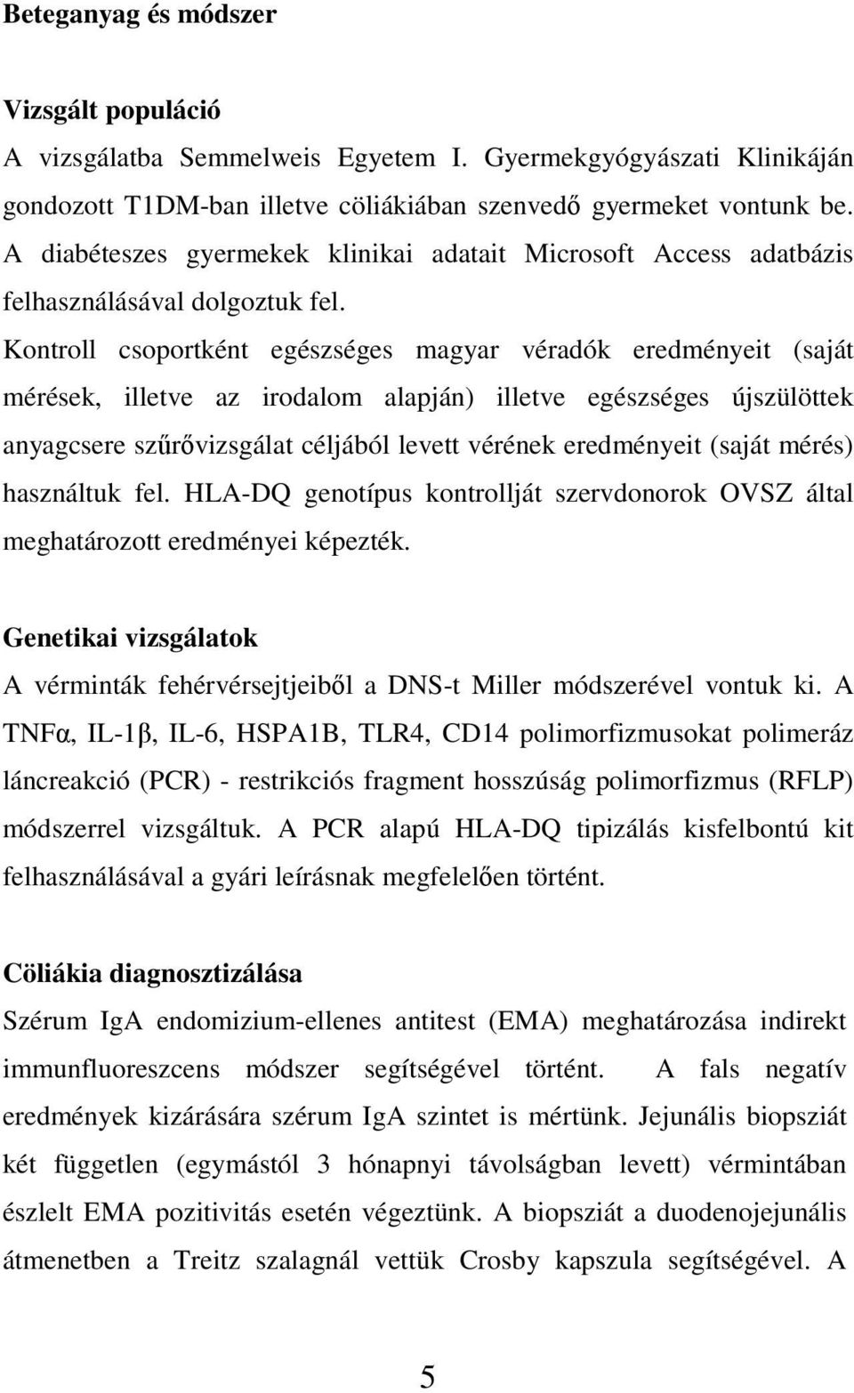 Kontroll csoportként egészséges magyar véradók eredményeit (saját mérések, illetve az irodalom alapján) illetve egészséges újszülöttek anyagcsere szőrıvizsgálat céljából levett vérének eredményeit