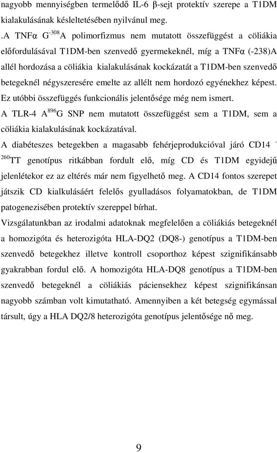 szenvedı betegeknél négyszeresére emelte az allélt nem hordozó egyénekhez képest. Ez utóbbi összefüggés funkcionális jelentısége még nem ismert.