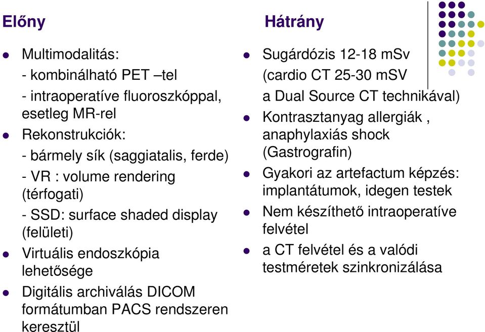 rendszeren keresztül Hátrány Sugárdózis 12-18 msv (cardio CT 25-30 msv a Dual Source CT technikával) Kontrasztanyag allergiák, anaphylaxiás shock