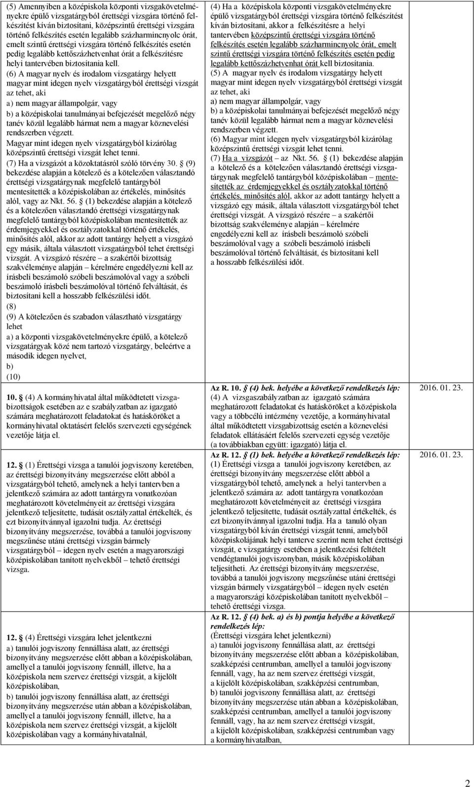 (6) A magyar nyelv és irodalom vizsgatárgy helyett magyar mint idegen nyelv vizsgatárgyból érettségi vizsgát az tehet, aki a) nem magyar állampolgár, vagy b) a középiskolai tanulmányai befejezését