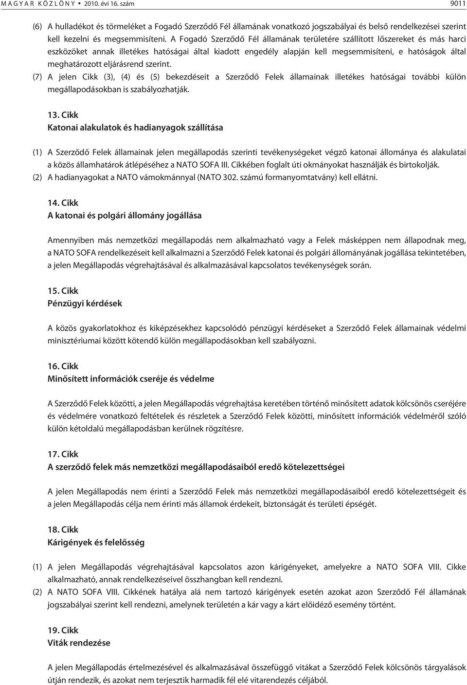 meghatározott eljárásrend szerint. (7) A jelen Cikk (3), (4) és (5) bekezdéseit a Szerzõdõ Felek államainak ille té kes hatóságai további külön megállapodásokban is szabályozhatják. 13.