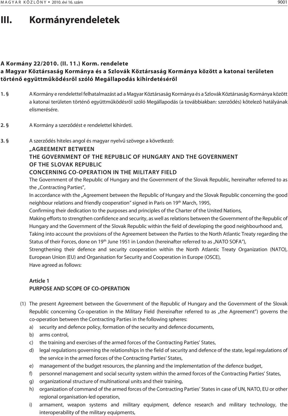 A Kormány e rendelettel felhatalmazást ad a Magyar Köztársaság Kormánya és a Szlovák Köztársaság Kormánya között a katonai területen történõ együttmûködésrõl szóló Megállapodás (a továb biak ban:
