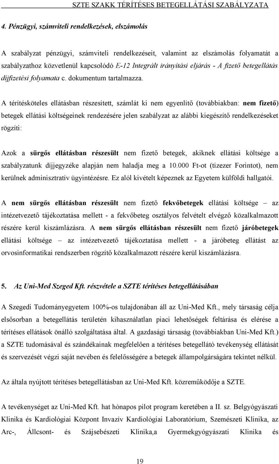 A térítésköteles ellátásban részesített, számlát ki nem egyenlítő (továbbiakban: nem fizető) betegek ellátási költségeinek rendezésére jelen szabályzat az alábbi kiegészítő rendelkezéseket rögzíti: