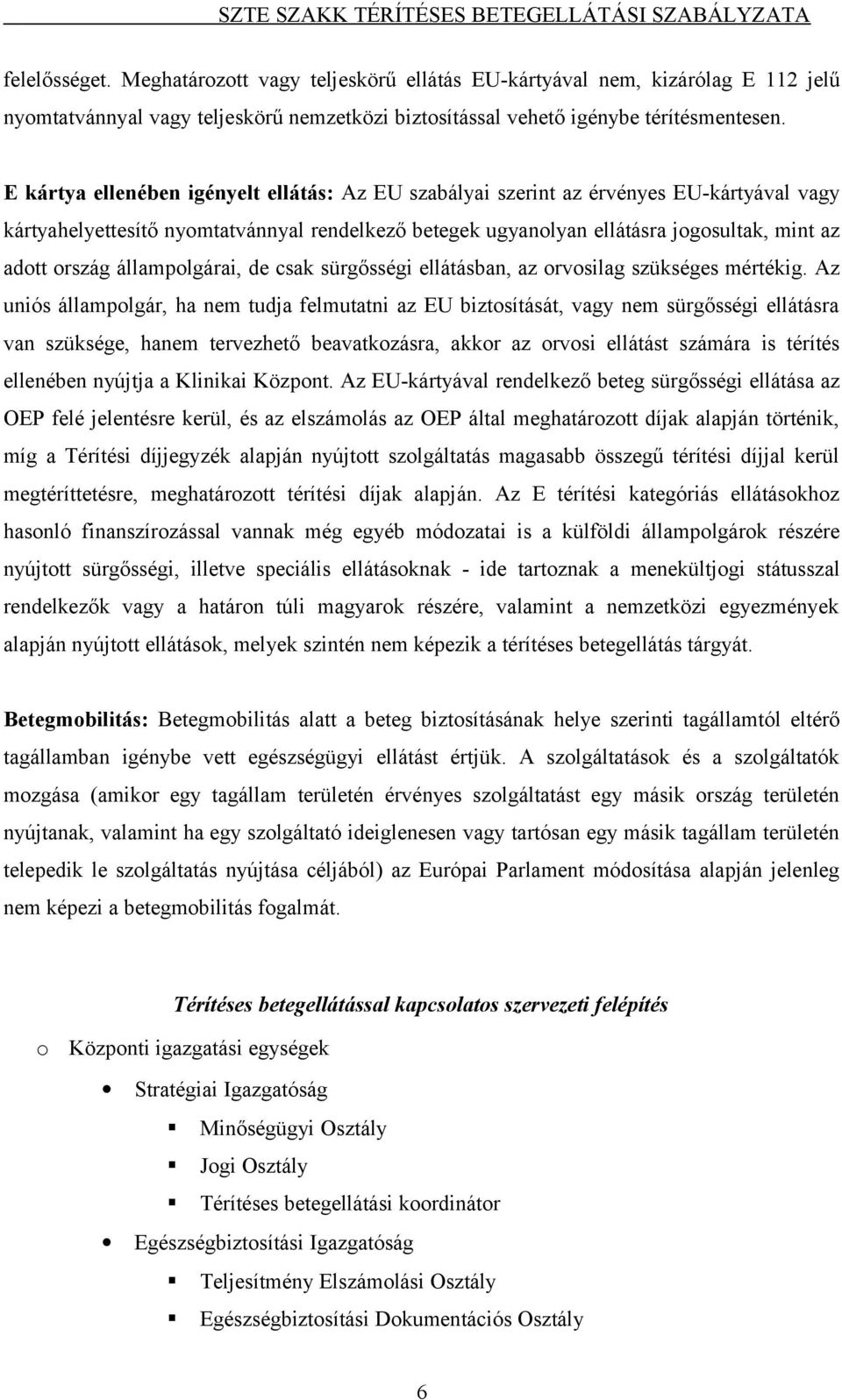 állampolgárai, de csak sürgősségi ellátásban, az orvosilag szükséges mértékig.