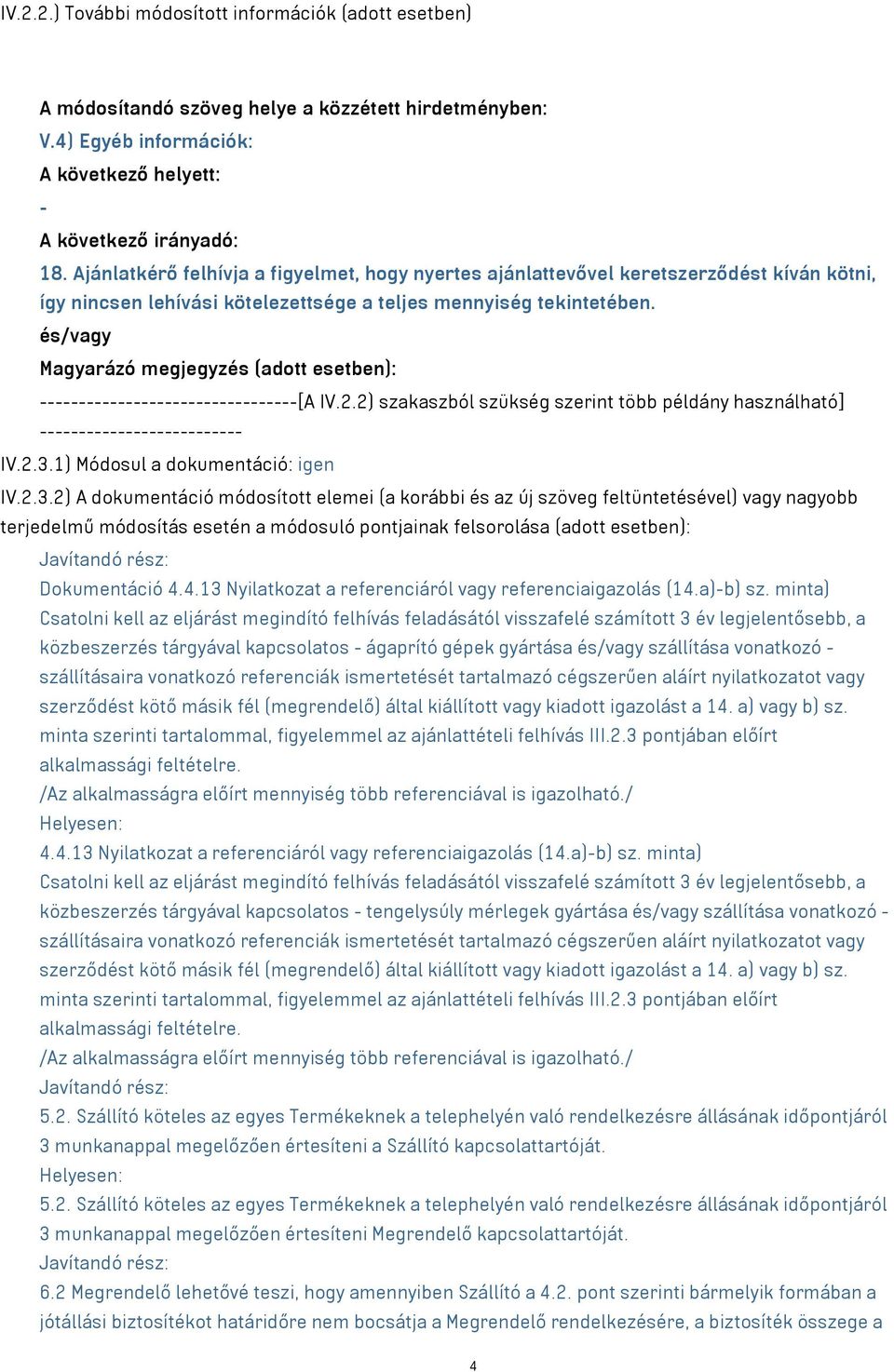 és/vagy Magyarázó megjegyzés (adott esetben): ---------------------------------[A IV.2.2) szakaszból szükség szerint több példány használható] -------------------------- IV.2.3.