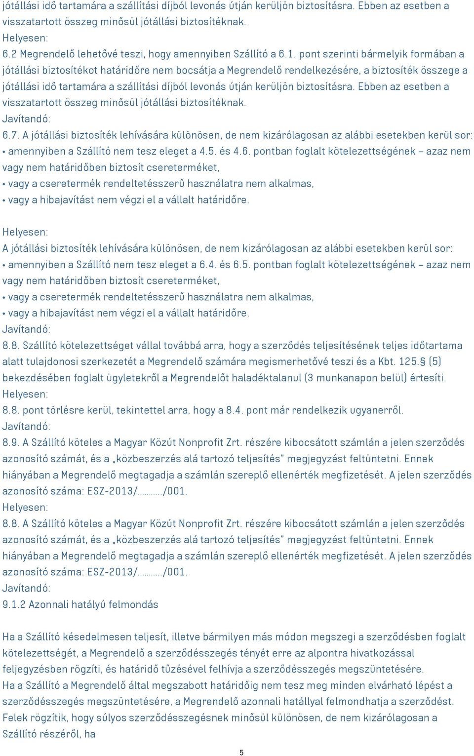 A jótállási biztosíték lehívására különösen, de nem kizárólagosan az alábbi esetekben kerül sor: amennyiben a Szállító nem tesz eleget a 4.5. és 4.6.