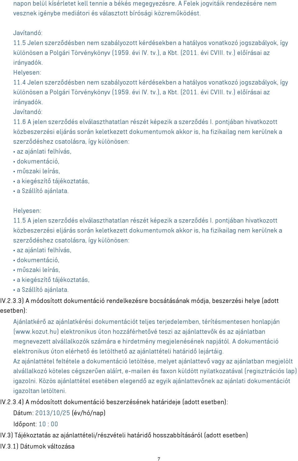 4 Jelen szerződésben nem szabályozott kérdésekben a hatályos vonatkozó jogszabályok, így különösen a Polgári Törvénykönyv (1959. évi IV. tv.), a Kbt. (2011. évi CVIII. tv.) előírásai az irányadók. 11.