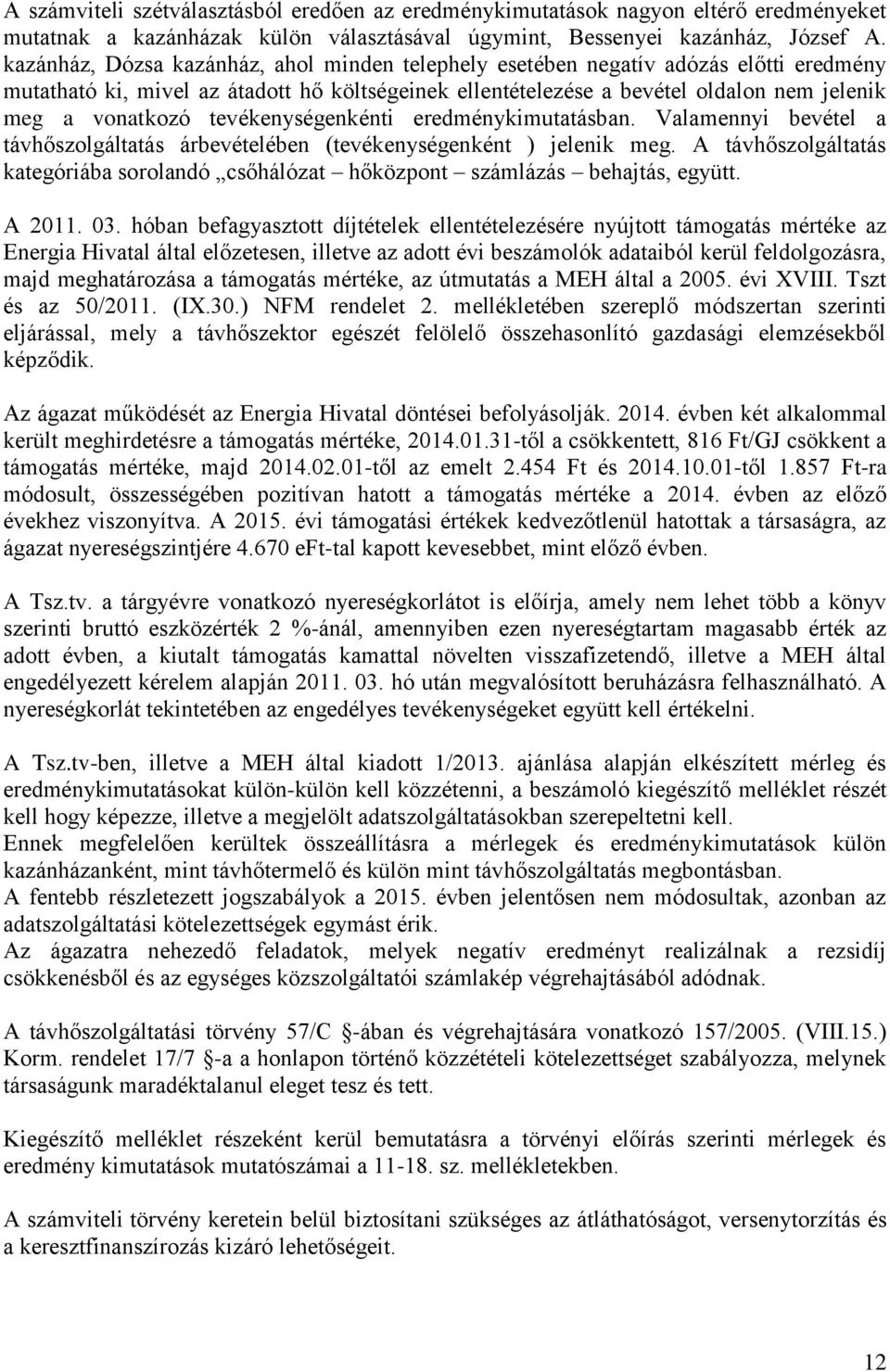 tevékenységenkénti eredménykimutatásban. Valamennyi bevétel a távhőszolgáltatás árbevételében (tevékenységenként ) jelenik meg.