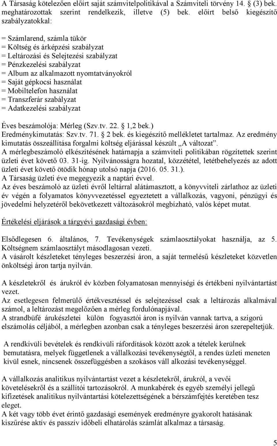 nyomtatványokról = Saját gépkocsi használat = Mobiltelefon használat = Transzferár szabályzat = Adatkezelési szabályzat Éves beszámolója: Mérleg (Szv.tv. 22. 1,2 bek.) Eredménykimutatás: Szv.tv. 71.