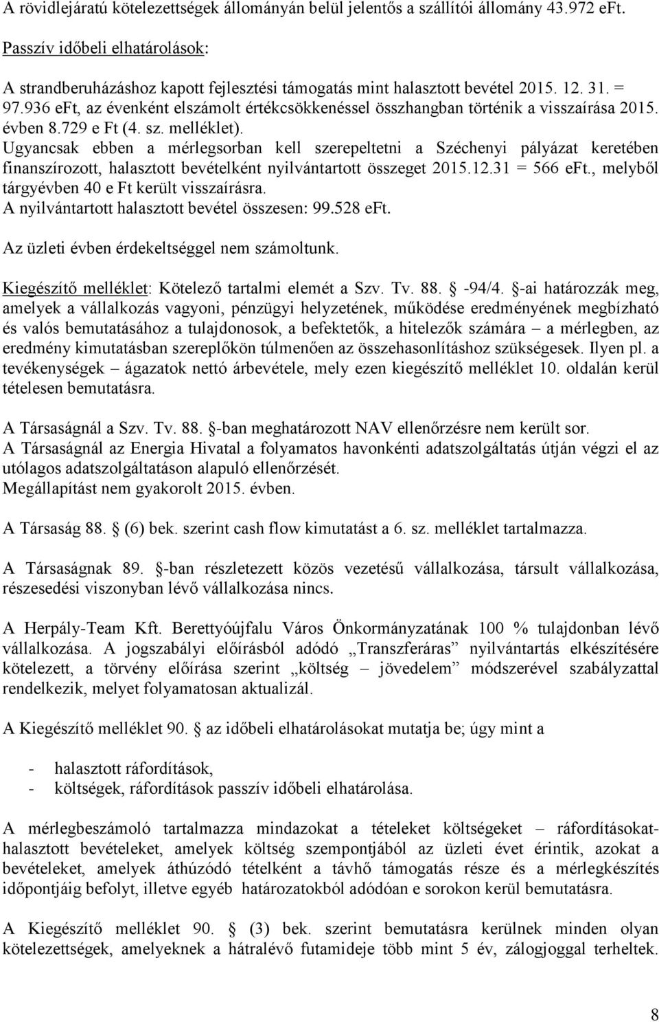 936 eft, az évenként elszámolt értékcsökkenéssel összhangban történik a visszaírása 2015. évben 8.729 e Ft (4. sz. melléklet).