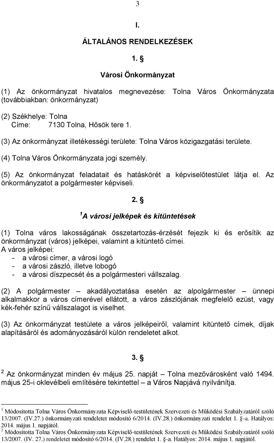 (3) Az önkormányzat illetékességi területe: Tolna Város közigazgatási területe. (4) Tolna Város Önkormányzata jogi személy. (5) Az önkormányzat feladatait és hatáskörét a képviselőtestület látja el.