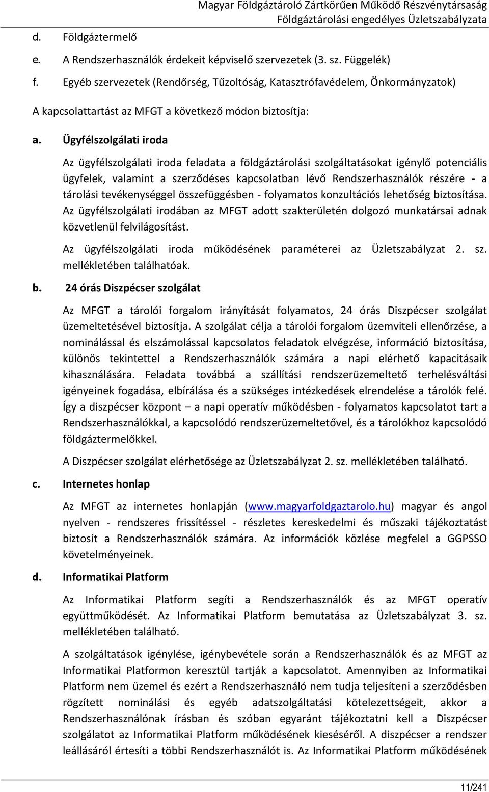 Ügyfélszolgálati iroda Az ügyfélszolgálati iroda feladata a földgáztárolási szolgáltatásokat igénylő potenciális ügyfelek, valamint a szerződéses kapcsolatban lévő Rendszerhasználók részére - a